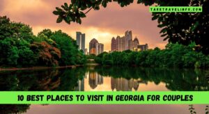10 Best Places To Visit In Georgia For Couples