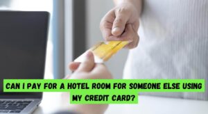 Can I Pay for a Hotel Room for Someone Else Using My Credit Card?