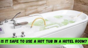 Is It Safe to Use a Hot Tub in a Hotel Room?