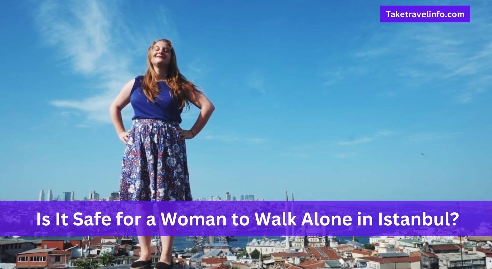 Is It Safe for a Woman to Walk Alone in Istanbul?
