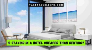 Is Staying in a Hotel Cheaper Than Renting?