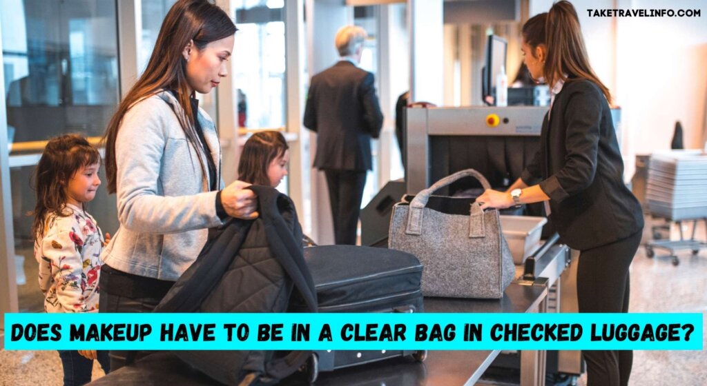 Does Makeup Have to Be in a Clear Bag in Checked Luggage