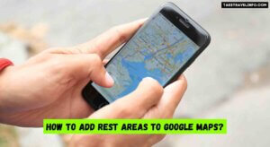 How to Add Rest Areas to Google Maps?