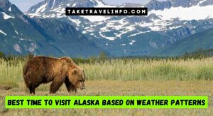 Best Time To Visit Alaska Based On Weather Patterns