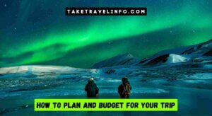 How To Plan And Budget For Your Trip