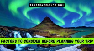 Factors To Consider Before Planning Your Trip