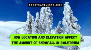 How Location And Elevation Affect The Amount Of Snowfall In California
