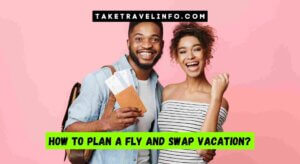 How To Plan A Fly And Swap Vacation?