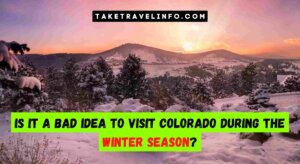 Is It A Bad Idea To Visit Colorado During The Winter Season?