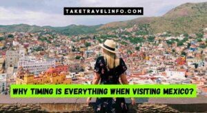 Why Timing Is Everything When Visiting Mexico?