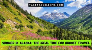 Summer In Alaska: The Ideal Time For Budget Travel