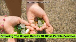 Exploring The Unique Beauty Of Glass Pebble Beaches