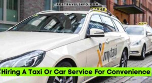 Hiring A Taxi Or Car Service For Convenience