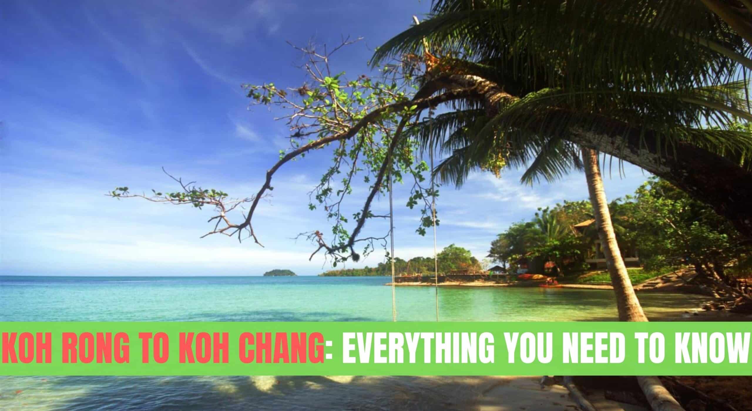 Koh Rong to Koh Chang: Everything You Need To Know