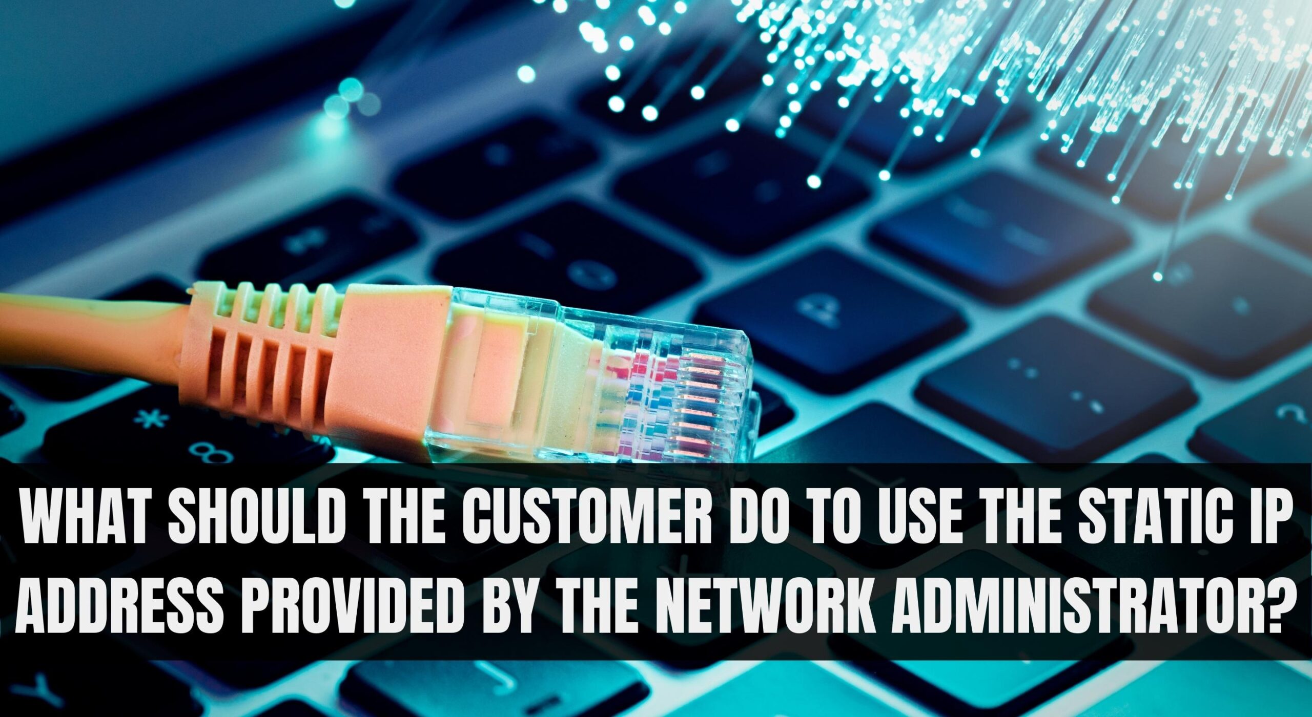 What Should The Customer Do To Use The Static IP Address Provided By The Network Administrator?