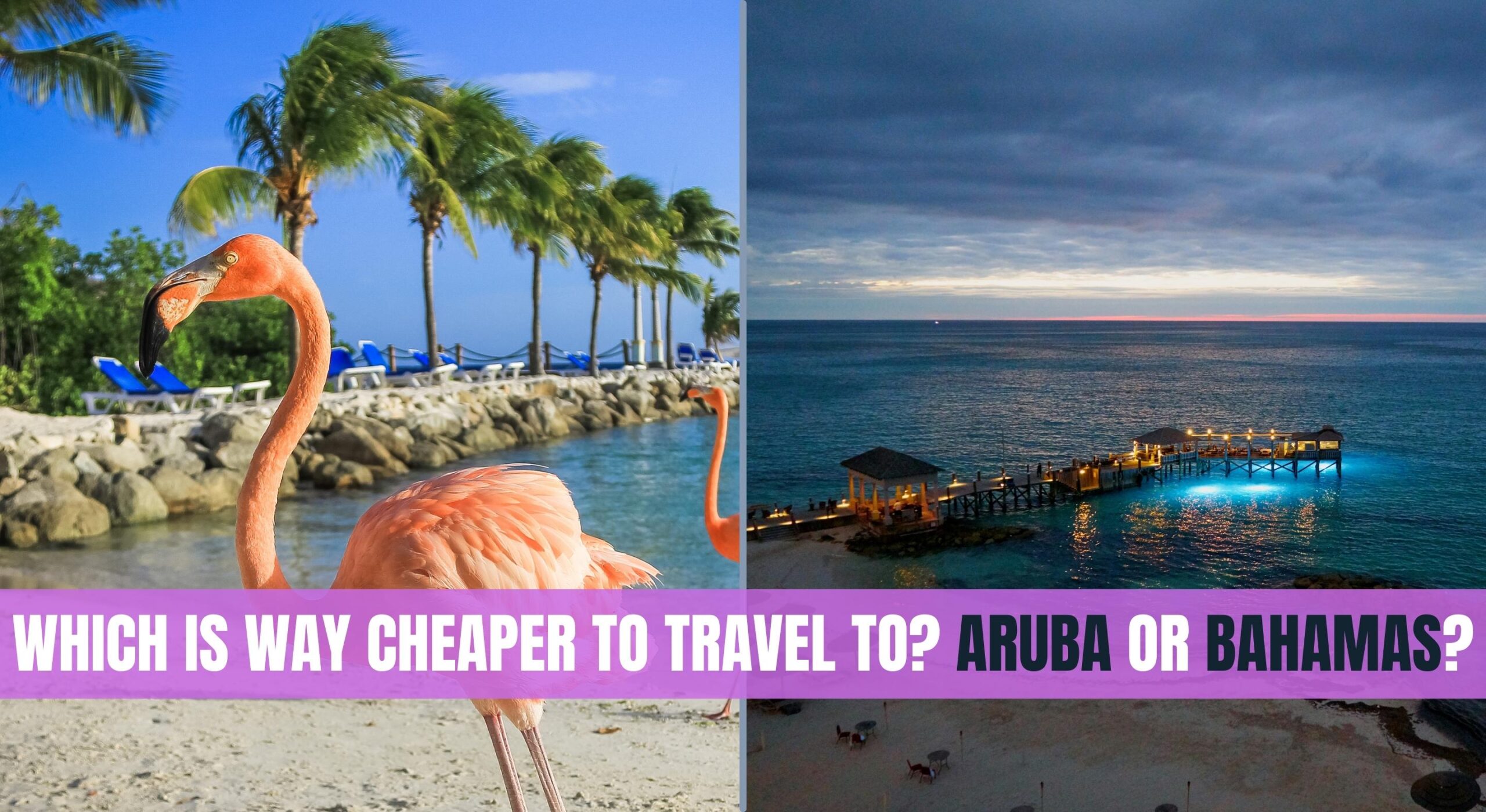 Which is Way Cheaper to Travel To? Aruba Or Bahamas?