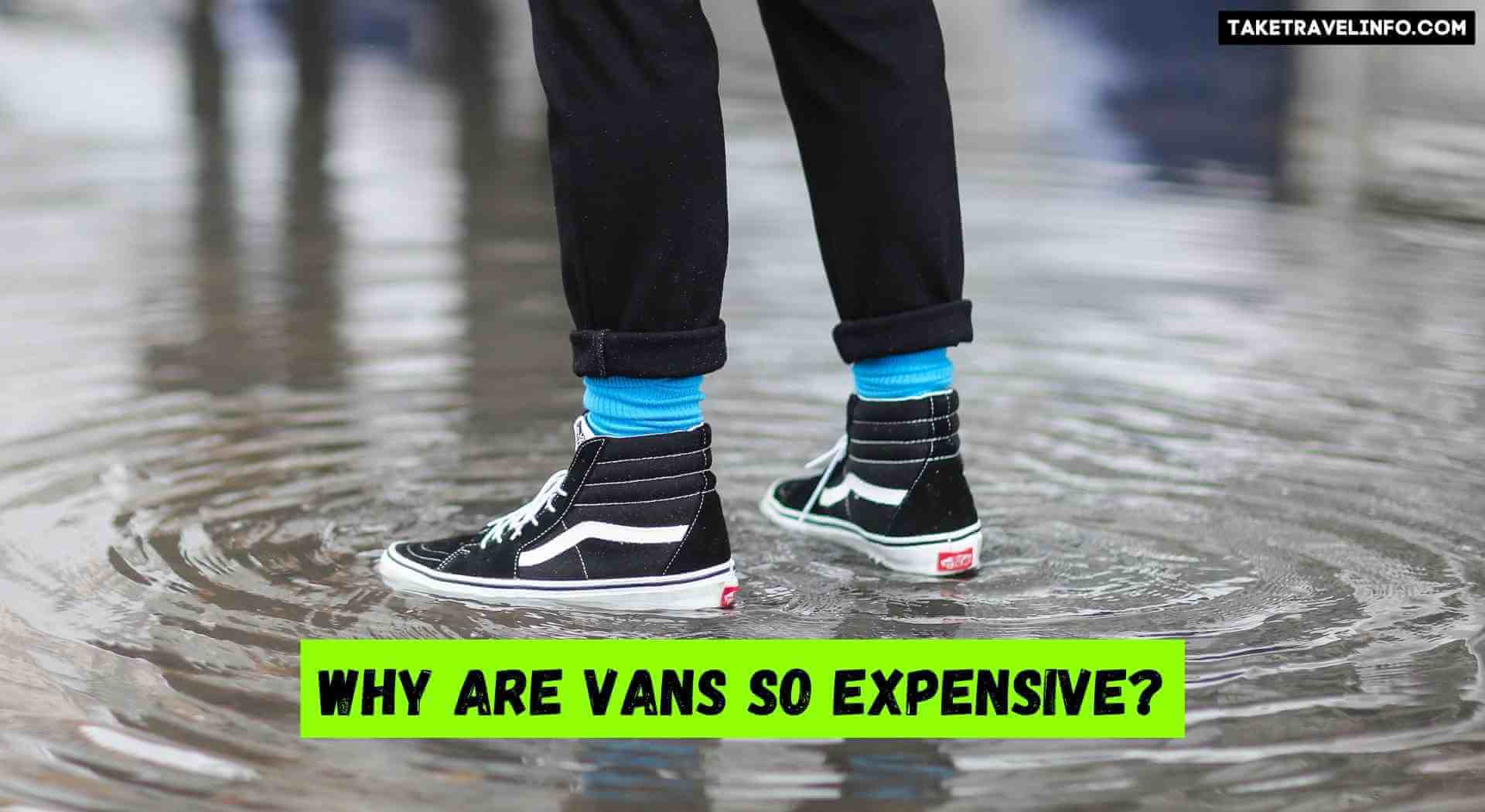 Why are Vans So Expensive?