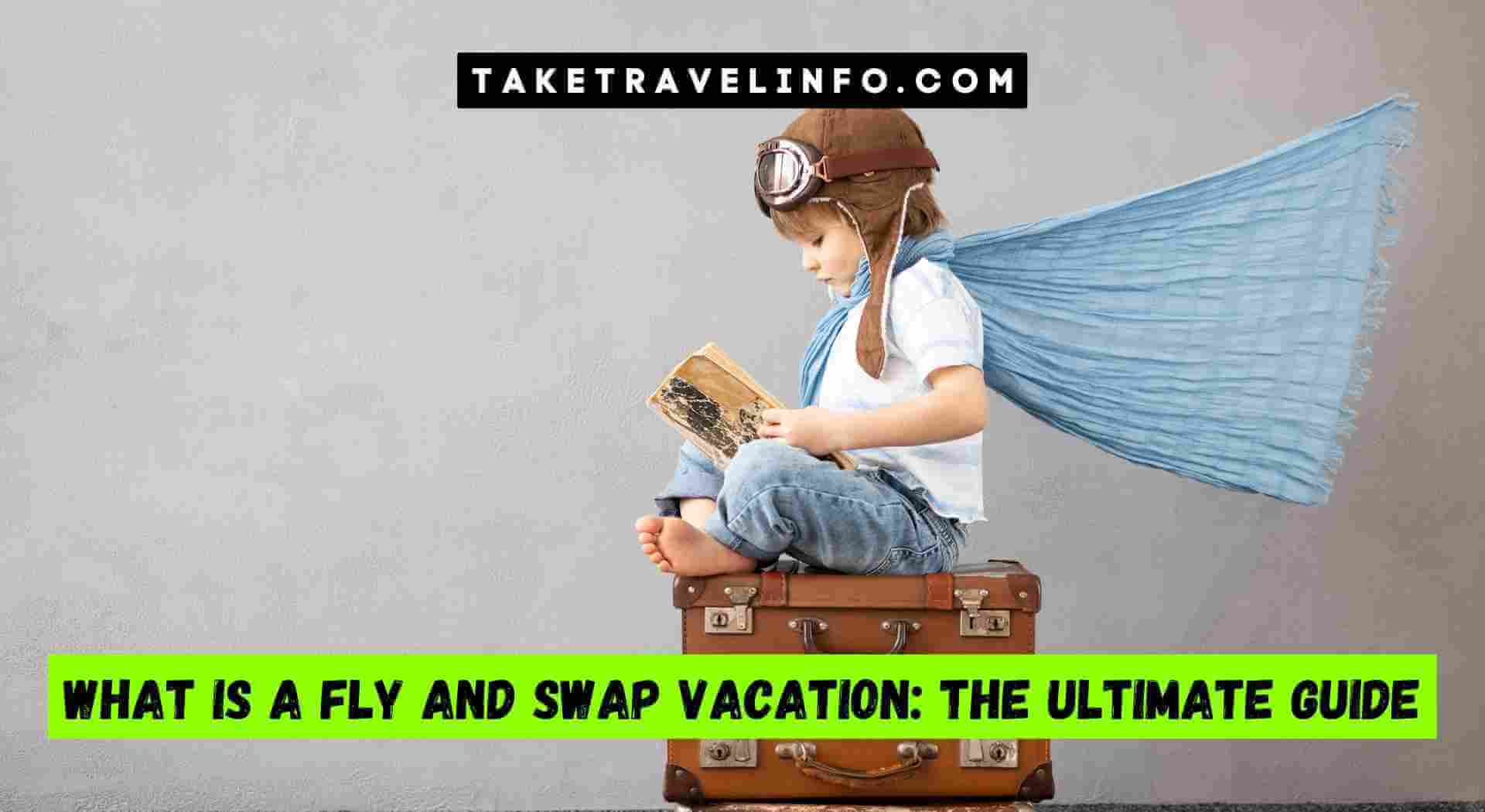 What is a Fly And Swap Vacation: The Ultimate Guide