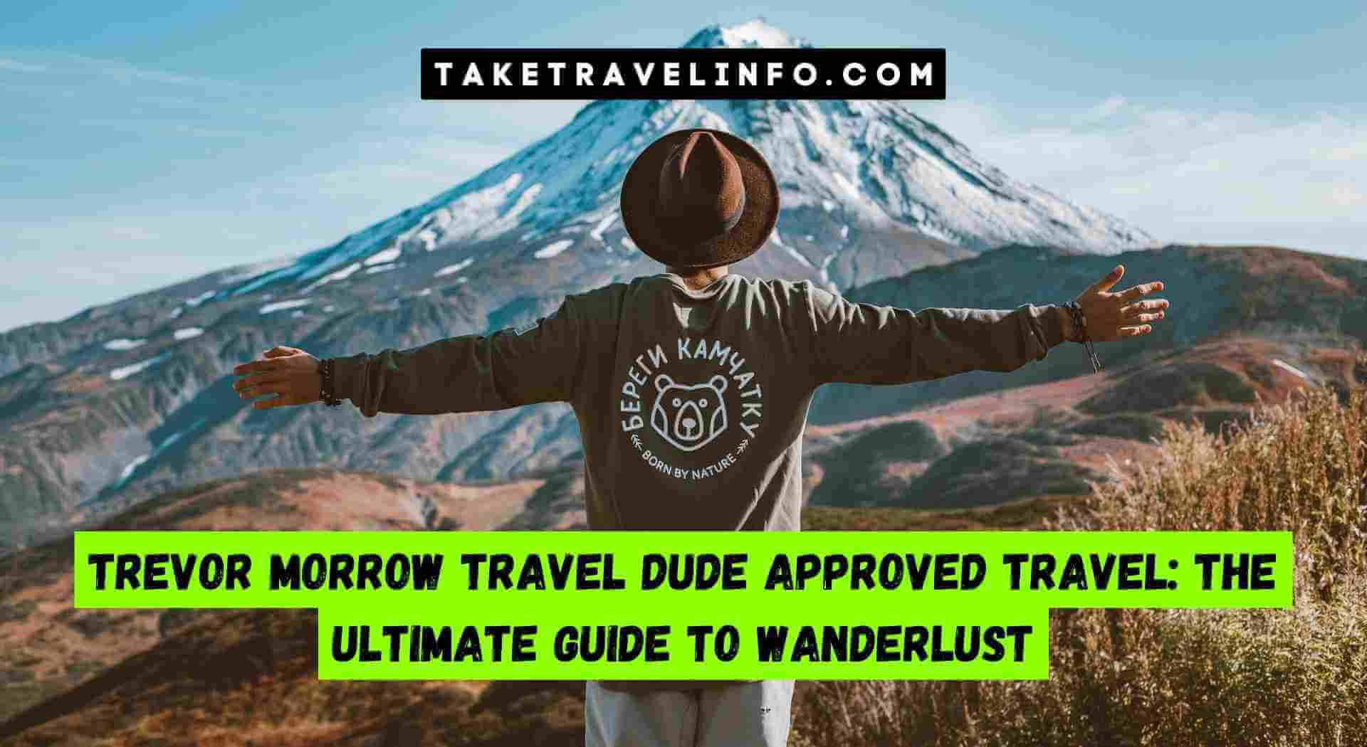 Trevor Morrow Travel Dude Approved Travel: The Ultimate Guide to Wanderlust