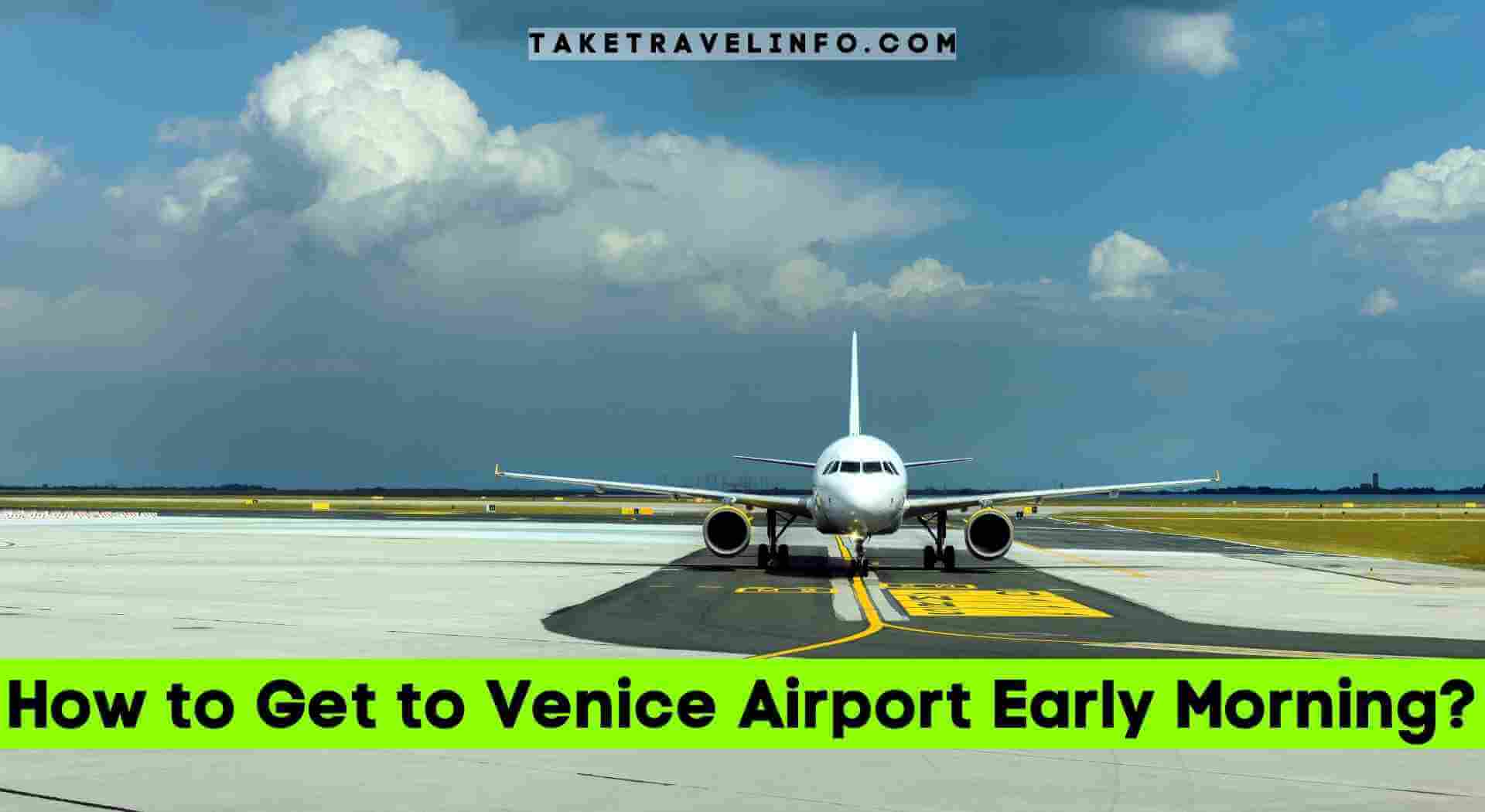How to Get to Venice Airport Early Morning?