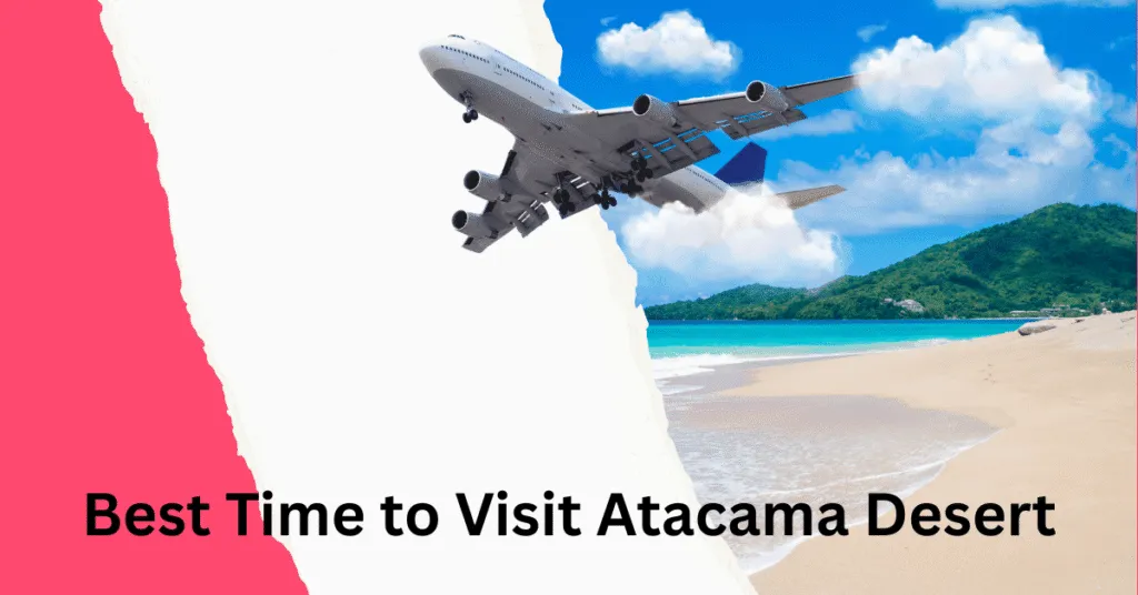 Best Time to Visit Atacama Desert: Complete Guide [2026]